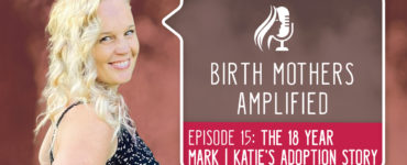 In episode 15 of Birth Mothers Amplified, we meet Katie. Katie was 16 when she learned she was pregnant. Adoption wasn't her first choice.